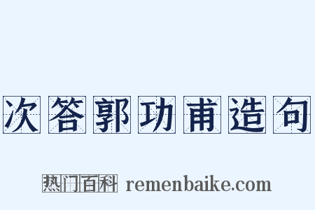 次答郭功甫造句是什么意思的图片